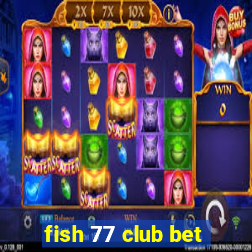 fish 77 club bet